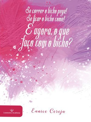 cover image of Se correr o bicho pega! Se ficar o bicho come! E agora, o que faço com o bicho?